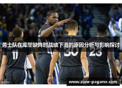 勇士队在库里缺阵时战绩下滑的原因分析与影响探讨