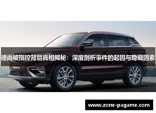 德尚被指控背后真相揭秘：深度剖析事件的起因与隐藏因素
