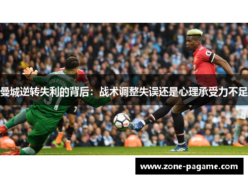 曼城逆转失利的背后：战术调整失误还是心理承受力不足