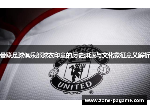 曼联足球俱乐部球衣印章的历史渊源与文化象征意义解析