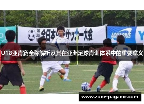 U18亚青赛全称解析及其在亚洲足球青训体系中的重要意义