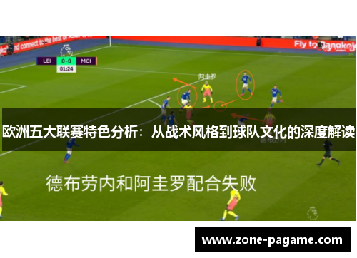 欧洲五大联赛特色分析:从战术风格到球队文化的深度解读 欧洲五大联赛特色分析:从战术风格到球队文化的深度解读