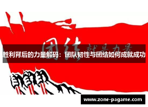 胜利背后的力量解码：团队韧性与团结如何成就成功