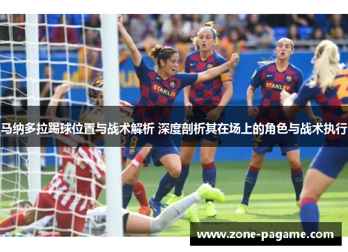 马纳多拉踢球位置与战术解析 深度剖析其在场上的角色与战术执行 马纳多拉踢球位置与战术解析 深度剖析其在场上的角色与战术执行