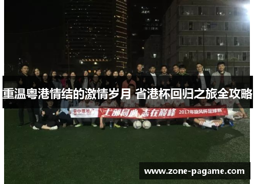 重温粤港情结的激情岁月 省港杯回归之旅全攻略 重温粤港情结的激情岁月 省港杯回归之旅全攻略