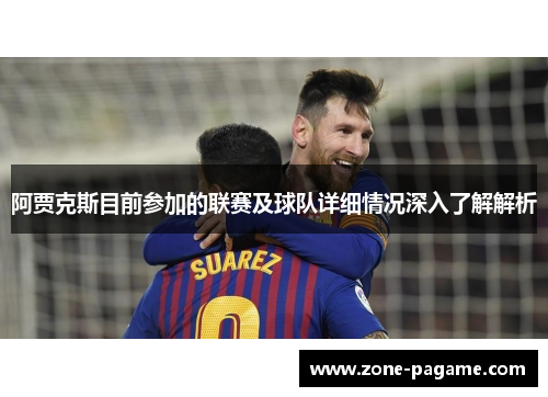 阿贾克斯目前参加的联赛及球队详细情况深入了解解析 阿贾克斯目前参加的联赛及球队详细情况深入了解解析