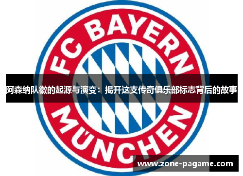 阿森纳队徽的起源与演变:揭开这支传奇俱乐部标志背后的故事 阿森纳队徽的起源与演变:揭开这支传奇俱乐部标志背后的故事