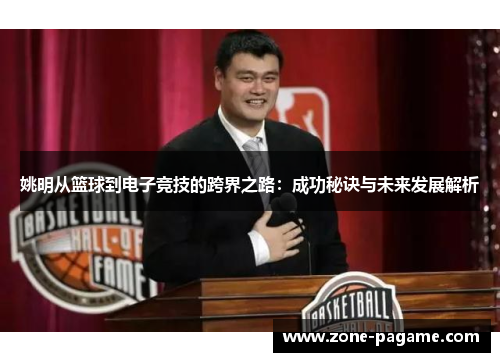 姚明从篮球到电子竞技的跨界之路:成功秘诀与未来发展解析 姚明从篮球到电子竞技的跨界之路:成功秘诀与未来发展解析