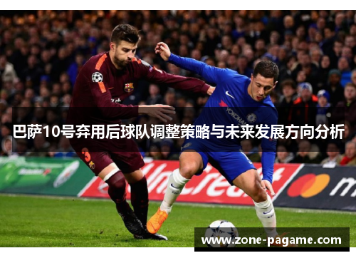 巴萨10号弃用后球队调整策略与未来发展方向分析