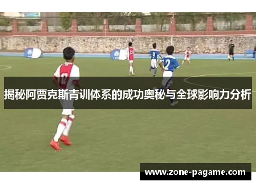 揭秘阿贾克斯青训体系的成功奥秘与全球影响力分析 揭秘阿贾克斯青训体系的成功奥秘与全球影响力分析