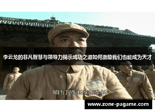 李云龙的非凡智慧与领导力揭示成功之道如何激励我们也能成为天才 李云龙的非凡智慧与领导力揭示成功之道如何激励我们也能成为天才