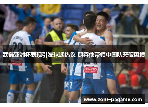 武磊亚洲杯表现引发球迷热议 期待他带领中国队突破困境