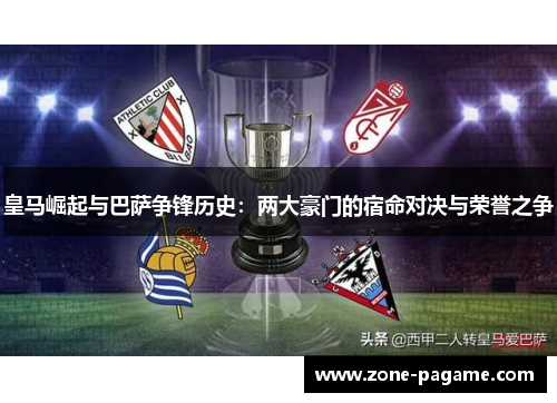 皇马崛起与巴萨争锋历史:两大豪门的宿命对决与荣誉之争 皇马崛起与巴萨争锋历史:两大豪门的宿命对决与荣誉之争