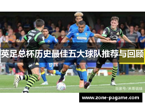 英足总杯历史最佳五大球队推荐与回顾 英足总杯历史最佳五大球队推荐与回顾