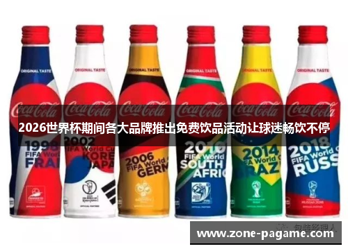 2026世界杯期间各大品牌推出免费饮品活动让球迷畅饮不停
