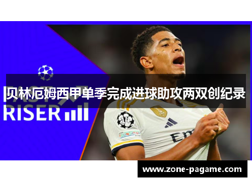 贝林厄姆西甲单季完成进球助攻两双创纪录