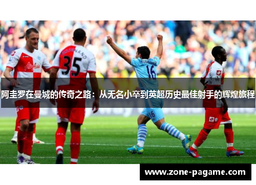阿圭罗在曼城的传奇之路：从无名小卒到英超历史最佳射手的辉煌旅程
